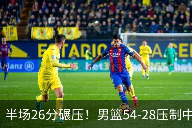 半场26分碾压！男篮54-28压制中国台北，胡金秋赵继伟高效输出